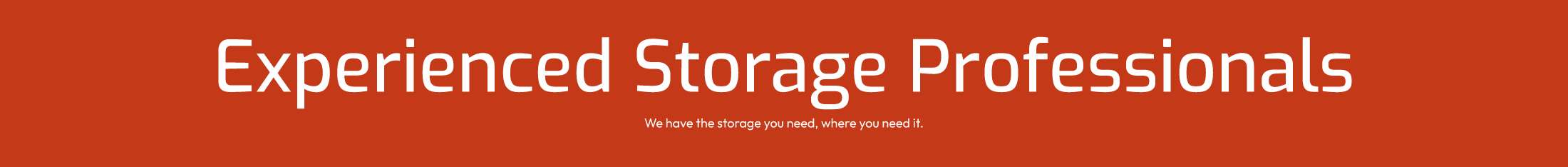 Experienced Storage Professionals. We have the storage you need, where you need it.
